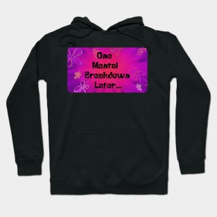 One Mental Breakdown Later Hoodie